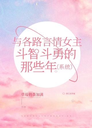 《与各路言情女主斗智斗勇的那些年(系统)》