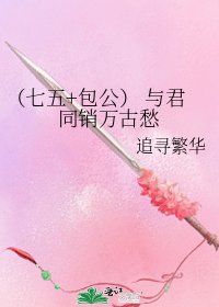 《(七五+包公) 与君同销万古愁》