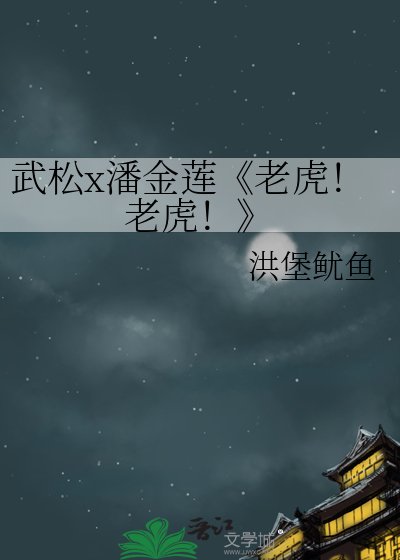 《(水浒传/金瓶梅同人)老虎!老虎!》
